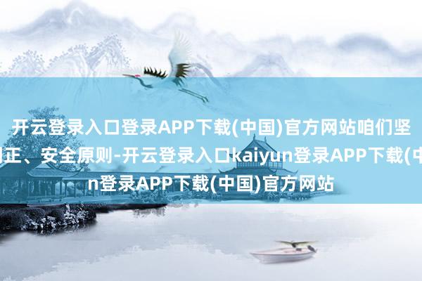 开云登录入口登录APP下载(中国)官方网站咱们坚合手便民、刚正、安全原则-开云登录入口kaiyun登录APP下载(中国)官方网站