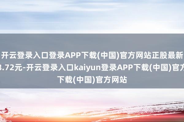 开云登录入口登录APP下载(中国)官方网站正股最新价为8.72元-开云登录入口kaiyun登录APP下载(中国)官方网站